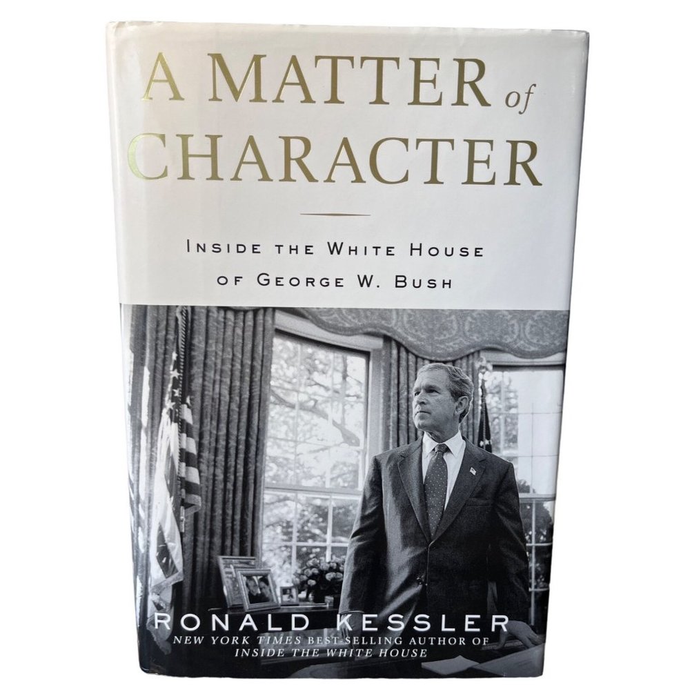 A Matter of Character: Inside the White House of George W. Bush
